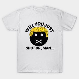 Will You Shut Up Man T-Shirt